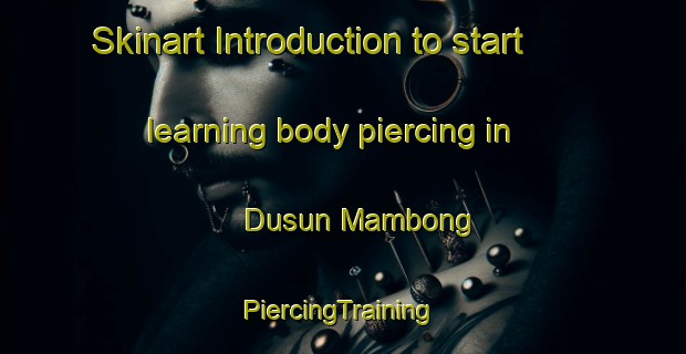 Skinart Introduction to start learning body piercing in Dusun Mambong | #PiercingTraining #PiercingClasses #SkinartTraining-Malaysia