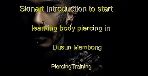 Skinart Introduction to start learning body piercing in Dusun Mambong | PiercingTraining | PiercingClasses | SkinartTraining-Malaysia