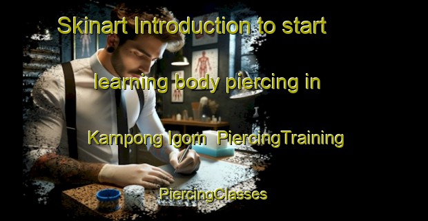 Skinart Introduction to start learning body piercing in Kampong Igom | #PiercingTraining #PiercingClasses #SkinartTraining-Malaysia