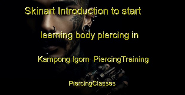 Skinart Introduction to start learning body piercing in Kampong Igom | #PiercingTraining #PiercingClasses #SkinartTraining-Malaysia