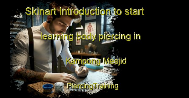 Skinart Introduction to start learning body piercing in Kampong Mesjid | #PiercingTraining #PiercingClasses #SkinartTraining-Malaysia