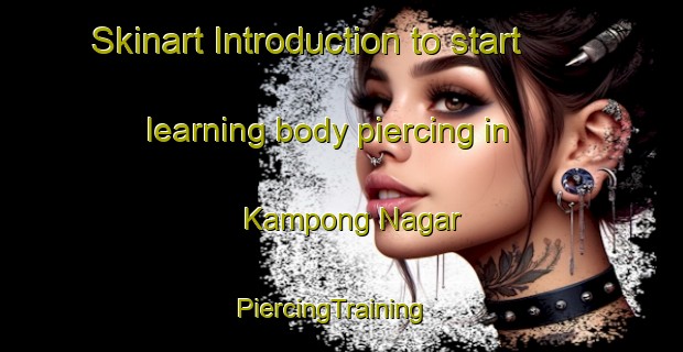 Skinart Introduction to start learning body piercing in Kampong Nagar | PiercingTraining | PiercingClasses | SkinartTraining-Malaysia