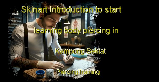 Skinart Introduction to start learning body piercing in Kampong Sekiat | #PiercingTraining #PiercingClasses #SkinartTraining-Malaysia