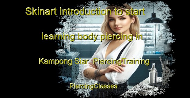 Skinart Introduction to start learning body piercing in Kampong Siar | PiercingTraining | PiercingClasses | SkinartTraining-Malaysia