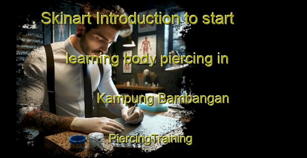 Skinart Introduction to start learning body piercing in Kampung Bambangan | #PiercingTraining #PiercingClasses #SkinartTraining-Malaysia