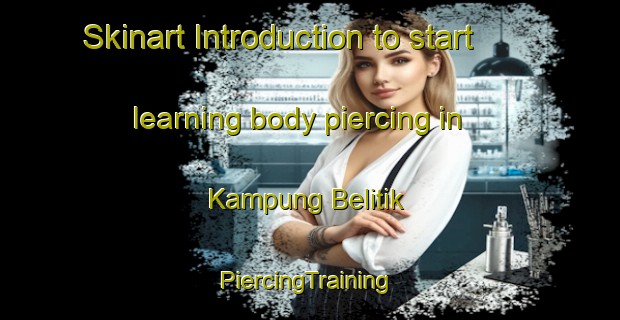 Skinart Introduction to start learning body piercing in Kampung Belitik | #PiercingTraining #PiercingClasses #SkinartTraining-Malaysia