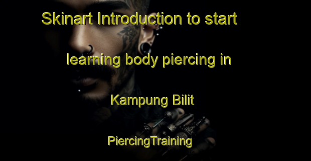 Skinart Introduction to start learning body piercing in Kampung Bilit | PiercingTraining | PiercingClasses | SkinartTraining-Malaysia