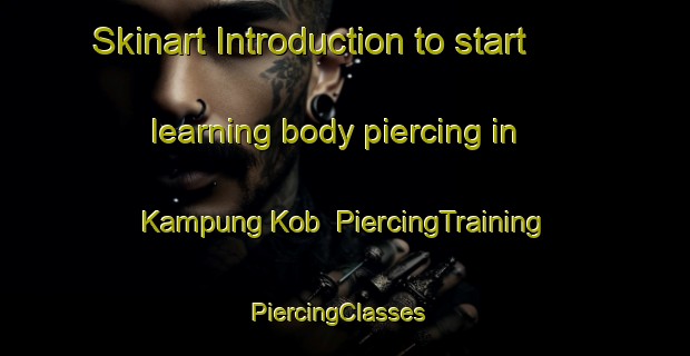 Skinart Introduction to start learning body piercing in Kampung Kob | PiercingTraining | PiercingClasses | SkinartTraining-Malaysia