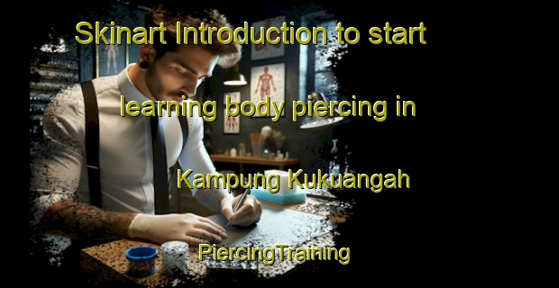 Skinart Introduction to start learning body piercing in Kampung Kukuangah | #PiercingTraining #PiercingClasses #SkinartTraining-Malaysia