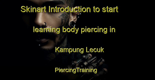 Skinart Introduction to start learning body piercing in Kampung Lecuk | #PiercingTraining #PiercingClasses #SkinartTraining-Malaysia