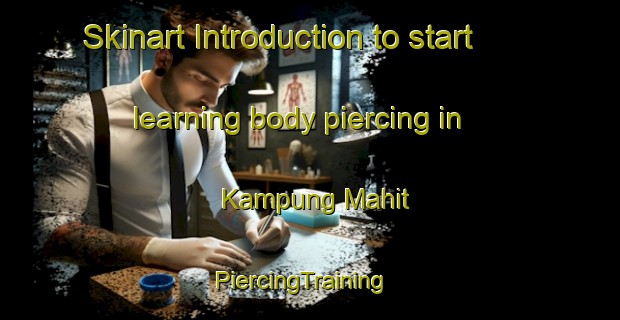 Skinart Introduction to start learning body piercing in Kampung Mahit | PiercingTraining | PiercingClasses | SkinartTraining-Malaysia