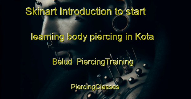 Skinart Introduction to start learning body piercing in Kota Belud | #PiercingTraining #PiercingClasses #SkinartTraining-Malaysia