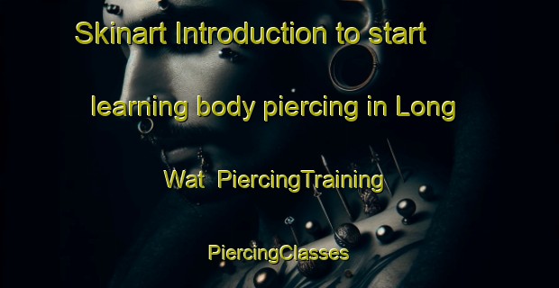 Skinart Introduction to start learning body piercing in Long Wat | #PiercingTraining #PiercingClasses #SkinartTraining-Malaysia