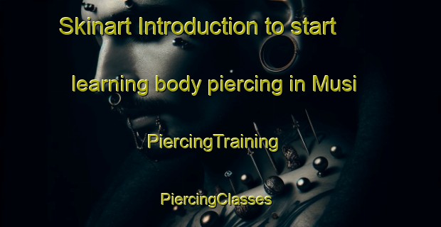 Skinart Introduction to start learning body piercing in Musi | PiercingTraining | PiercingClasses | SkinartTraining-Malaysia