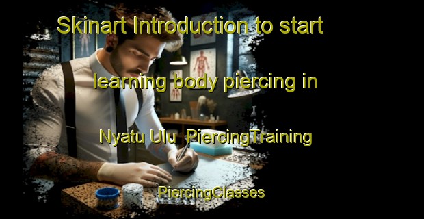 Skinart Introduction to start learning body piercing in Nyatu Ulu | #PiercingTraining #PiercingClasses #SkinartTraining-Malaysia