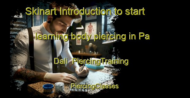 Skinart Introduction to start learning body piercing in Pa Dali | #PiercingTraining #PiercingClasses #SkinartTraining-Malaysia