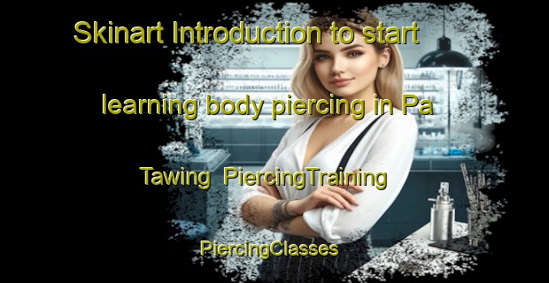 Skinart Introduction to start learning body piercing in Pa Tawing | PiercingTraining | PiercingClasses | SkinartTraining-Malaysia