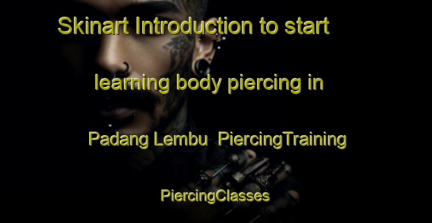 Skinart Introduction to start learning body piercing in Padang Lembu | #PiercingTraining #PiercingClasses #SkinartTraining-Malaysia