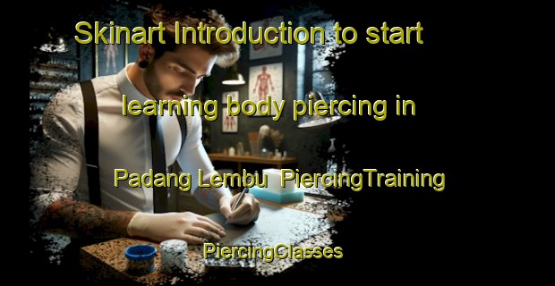 Skinart Introduction to start learning body piercing in Padang Lembu | PiercingTraining | PiercingClasses | SkinartTraining-Malaysia