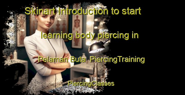 Skinart Introduction to start learning body piercing in Pelaman Buta | PiercingTraining | PiercingClasses | SkinartTraining-Malaysia