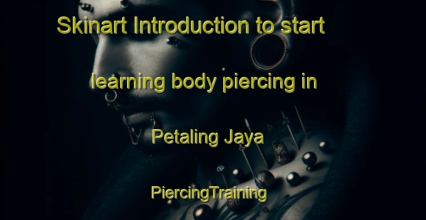 Skinart Introduction to start learning body piercing in Petaling Jaya | #PiercingTraining #PiercingClasses #SkinartTraining-Malaysia