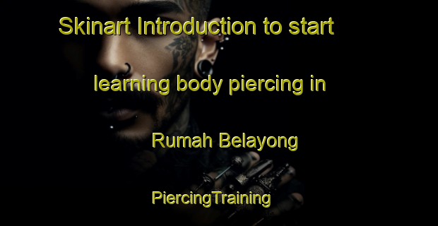 Skinart Introduction to start learning body piercing in Rumah Belayong | PiercingTraining | PiercingClasses | SkinartTraining-Malaysia
