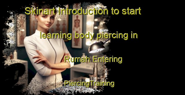 Skinart Introduction to start learning body piercing in Rumah Entering | PiercingTraining | PiercingClasses | SkinartTraining-Malaysia