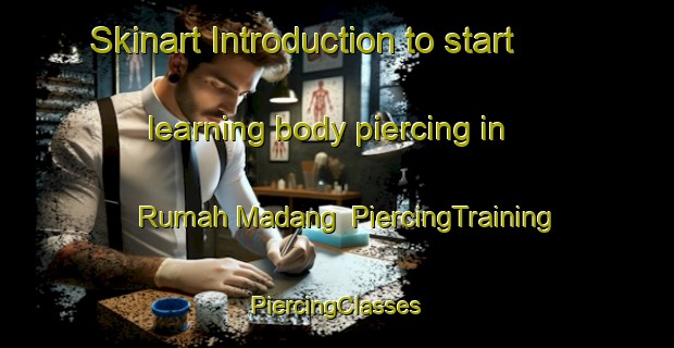 Skinart Introduction to start learning body piercing in Rumah Madang | #PiercingTraining #PiercingClasses #SkinartTraining-Malaysia