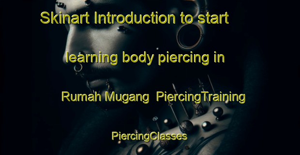 Skinart Introduction to start learning body piercing in Rumah Mugang | #PiercingTraining #PiercingClasses #SkinartTraining-Malaysia