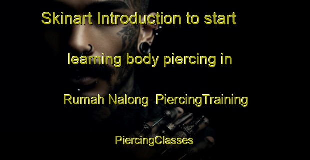 Skinart Introduction to start learning body piercing in Rumah Nalong | #PiercingTraining #PiercingClasses #SkinartTraining-Malaysia