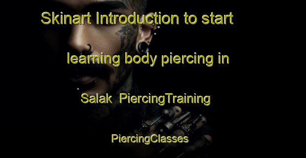 Skinart Introduction to start learning body piercing in Salak | PiercingTraining | PiercingClasses | SkinartTraining-Malaysia