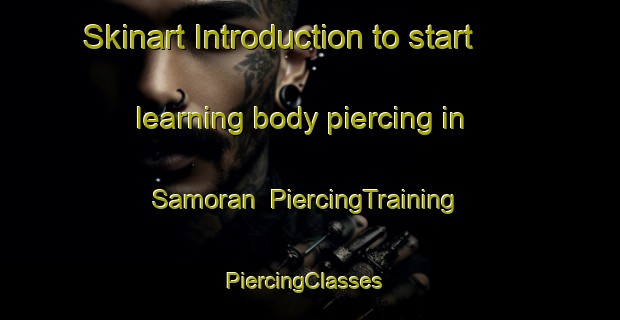 Skinart Introduction to start learning body piercing in Samoran | PiercingTraining | PiercingClasses | SkinartTraining-Malaysia