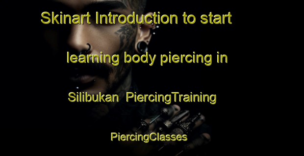 Skinart Introduction to start learning body piercing in Silibukan | PiercingTraining | PiercingClasses | SkinartTraining-Malaysia