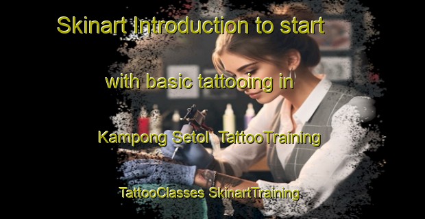 Skinart Introduction to start with basic tattooing in Kampong Setol | #TattooTraining #TattooClasses #SkinartTraining-Malaysia