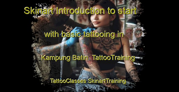 Skinart Introduction to start with basic tattooing in Kampung Batin | #TattooTraining #TattooClasses #SkinartTraining-Malaysia