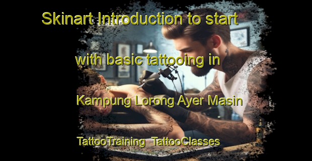 Skinart Introduction to start with basic tattooing in Kampung Lorong Ayer Masin | TattooTraining | TattooClasses | SkinartTraining-Malaysia