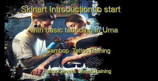 Skinart Introduction to start with basic tattooing in Uma  Sambop | #TattooTraining #TattooClasses #SkinartTraining-Malaysia