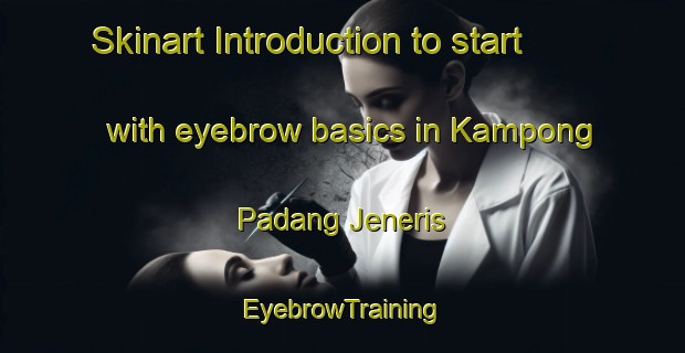 Skinart Introduction to start with eyebrow basics in Kampong Padang Jeneris | EyebrowTraining | EyebrowClasses | SkinartTraining-Malaysia