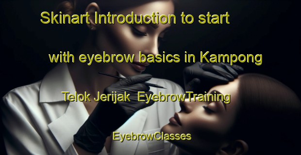 Skinart Introduction to start with eyebrow basics in Kampong Telok Jerijak | EyebrowTraining | EyebrowClasses | SkinartTraining-Malaysia