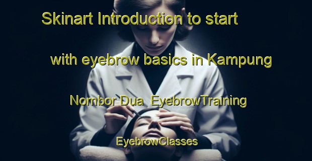 Skinart Introduction to start with eyebrow basics in Kampung Nombor Dua | EyebrowTraining | EyebrowClasses | SkinartTraining-Malaysia