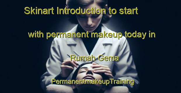 Skinart Introduction to start with permanent makeup today in Rumah Gema | PermanentmakeupTraining | PermanentmakeupClasses | SkinartTraining-Malaysia