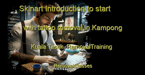 Skinart Introduction to start with tattoo removal in Kampong Kuala Tasek | RemovalTraining | RemovalClasses | SkinartTraining-Malaysia