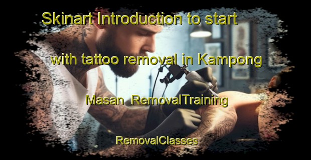 Skinart Introduction to start with tattoo removal in Kampong Masan | RemovalTraining | RemovalClasses | SkinartTraining-Malaysia
