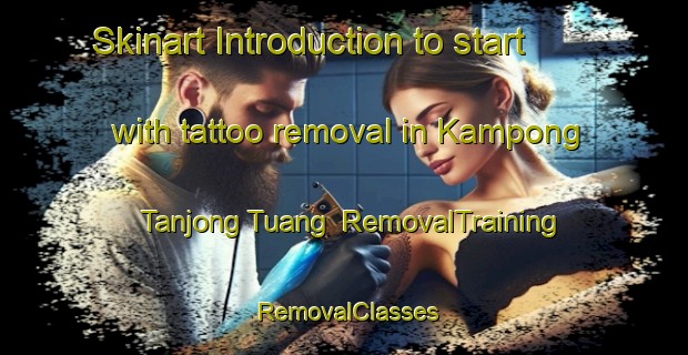 Skinart Introduction to start with tattoo removal in Kampong Tanjong Tuang | RemovalTraining | RemovalClasses | SkinartTraining-Malaysia