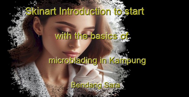 Skinart Introduction to start with the basics of microblading in Kampung Bendang Sara | MicrobladingTraining | MicrobladingClasses | SkinartTraining-Malaysia