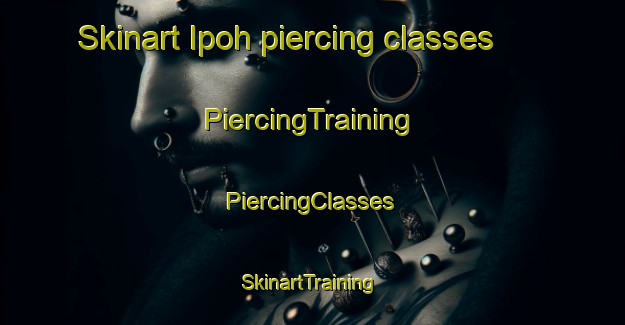 Skinart Ipoh piercing classes | #PiercingTraining #PiercingClasses #SkinartTraining-Malaysia