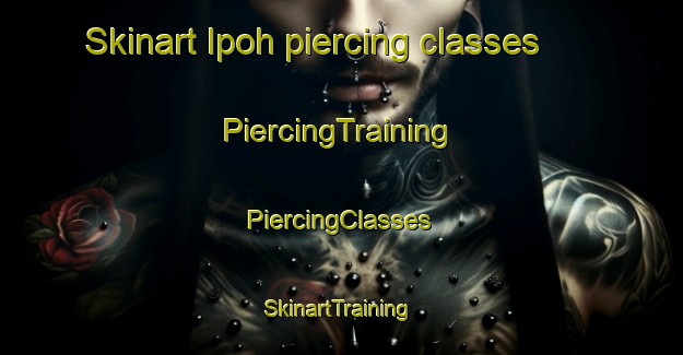 Skinart Ipoh piercing classes | #PiercingTraining #PiercingClasses #SkinartTraining-Malaysia