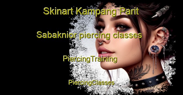 Skinart Kampang Parit Sabaknior piercing classes | #PiercingTraining #PiercingClasses #SkinartTraining-Malaysia