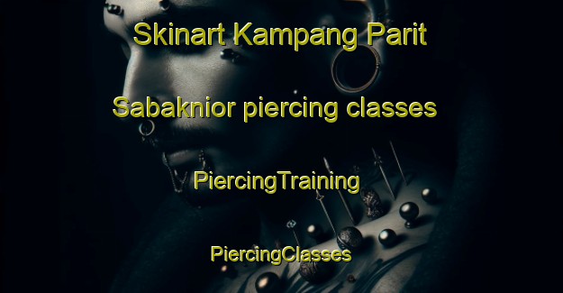 Skinart Kampang Parit Sabaknior piercing classes | #PiercingTraining #PiercingClasses #SkinartTraining-Malaysia