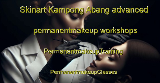 Skinart Kampong Abang advanced permanentmakeup workshops | #PermanentmakeupTraining #PermanentmakeupClasses #SkinartTraining-Malaysia